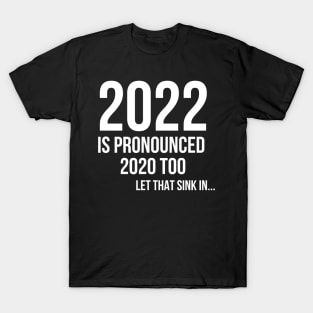 2022 is pronounced 2020 too... let that sink in T-Shirt